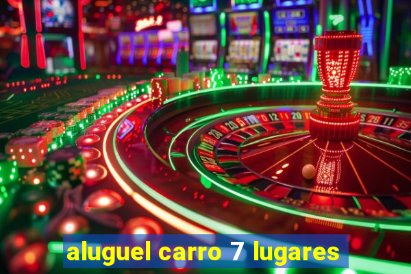 aluguel carro 7 lugares